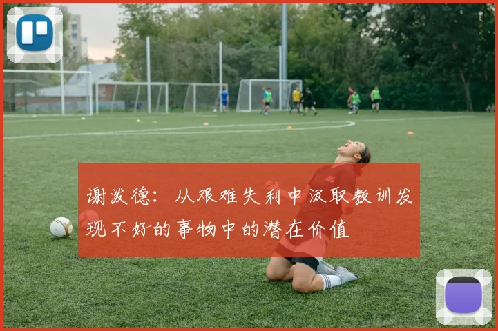 谢泼德：从艰难失利中汲取教训发现不好的事物中的潜在价值